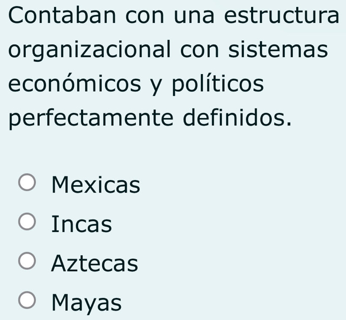 Contaban con una estructura
organizacional con sistemas
económicos y políticos
perfectamente definidos.
Mexicas
Incas
Aztecas
Mayas