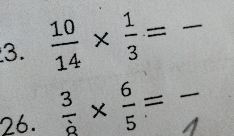  10/14 *  1/3 = _ 
26.
 3/8 *  6/5 = _  _