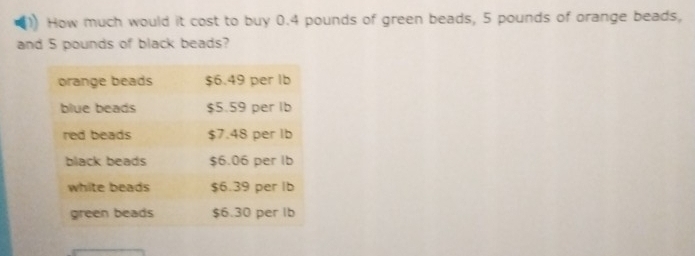 How much would it cost to buy 0.4 pounds of green beads, 5 pounds of orange beads, 
and 5 pounds of black beads?