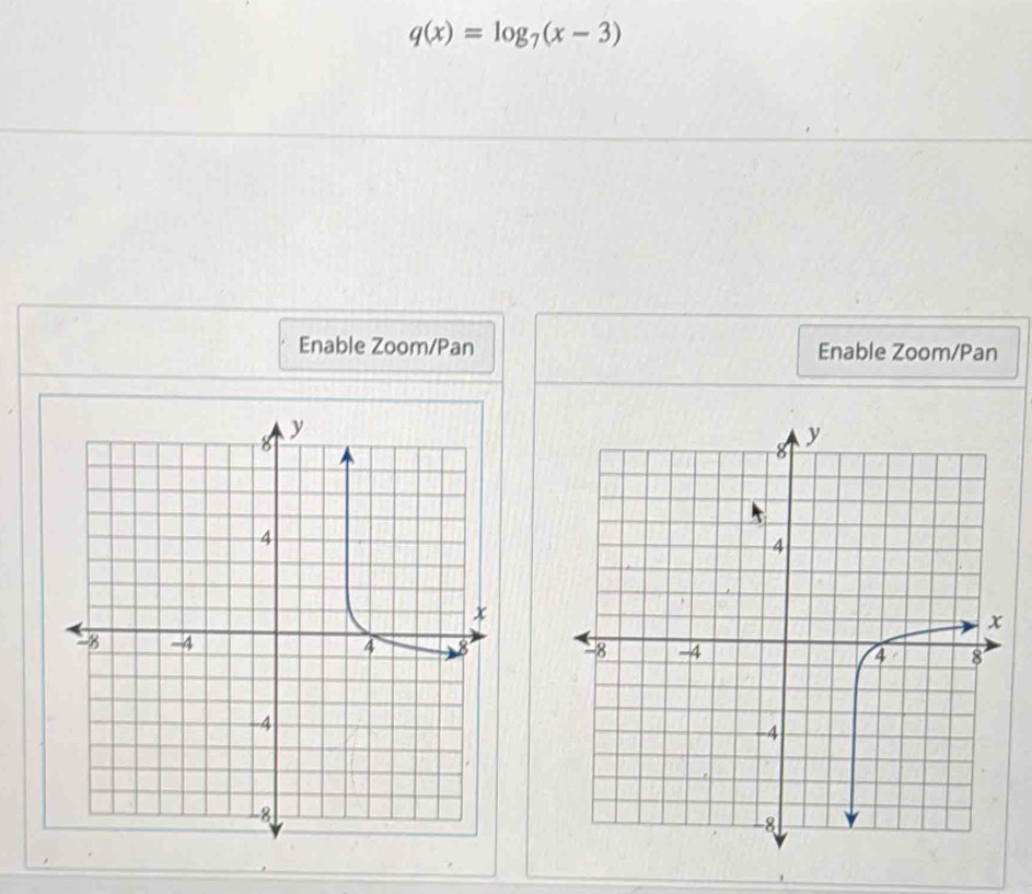 q(x)=log _7(x-3)
Enable Zoom/Pan Enable Zoom/Pan