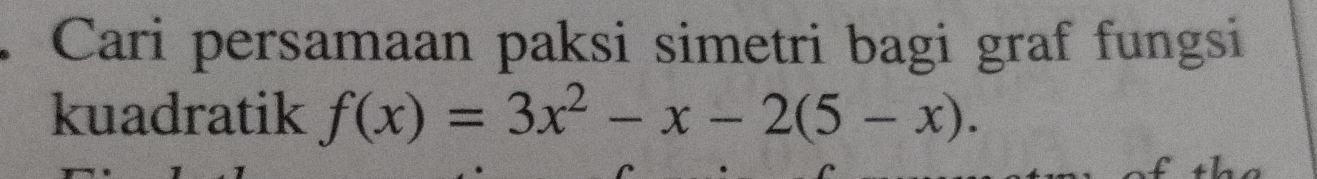 Cari persamaan paksi simetri bagi graf fungsi 
kuadratik f(x)=3x^2-x-2(5-x).