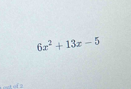 6x^2+13x-5
out of 2