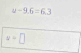 u-9.6=6.3
u=□