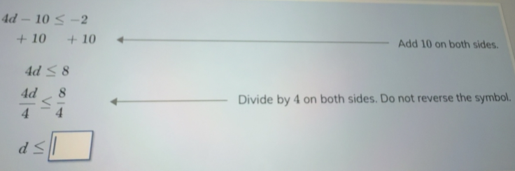 Solved: 4d-10≤ -2 +10+10 Add 10 on both sides. 4d≤ 8 4d/4 ≤ 8/4 Divide ...