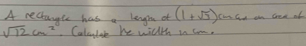 A rectangic has a lengn ot (1+sqrt(3)) cm Gd on Ged of
sqrt(12)cm^2 Calcutae he willth in cm.