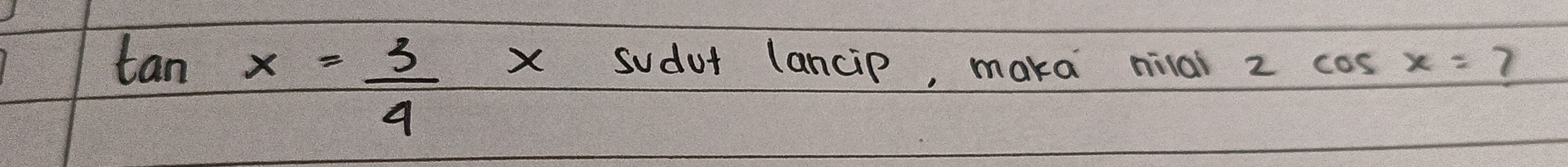 tan x sudut (ancip, makà niiai z cos x= 7
x= 3/4 
