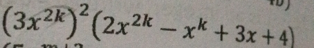 (3x^(2k))^2(2x^(2k)-x^k+3x+4)