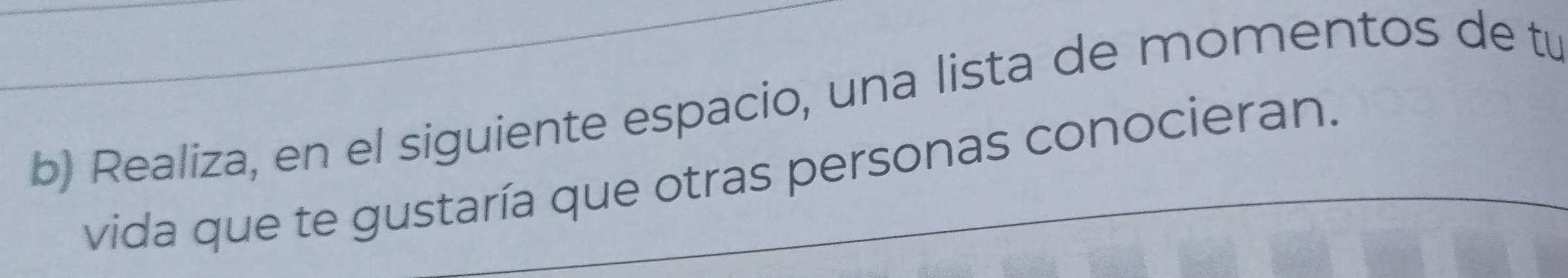 Realiza, en el siguiente espacio, una lista de momentos de tu 
vida que te gustaría que otras personas conocieran.