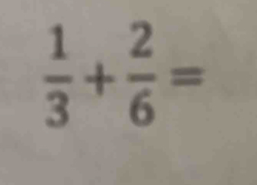  1/3 + 2/6 =