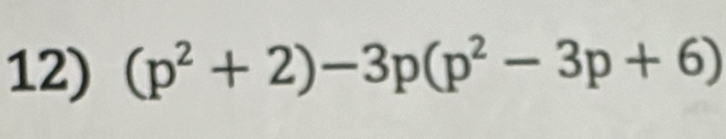 (p^2+2)-3p(p^2-3p+6)