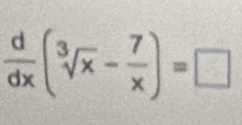  d/dx (sqrt[3](x)- 7/x )=□