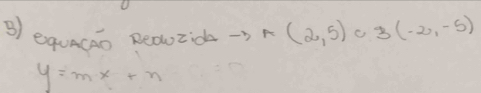 equacao Reauzida 3 x (2,5) c 3(-2,-5)
y=mx+n
