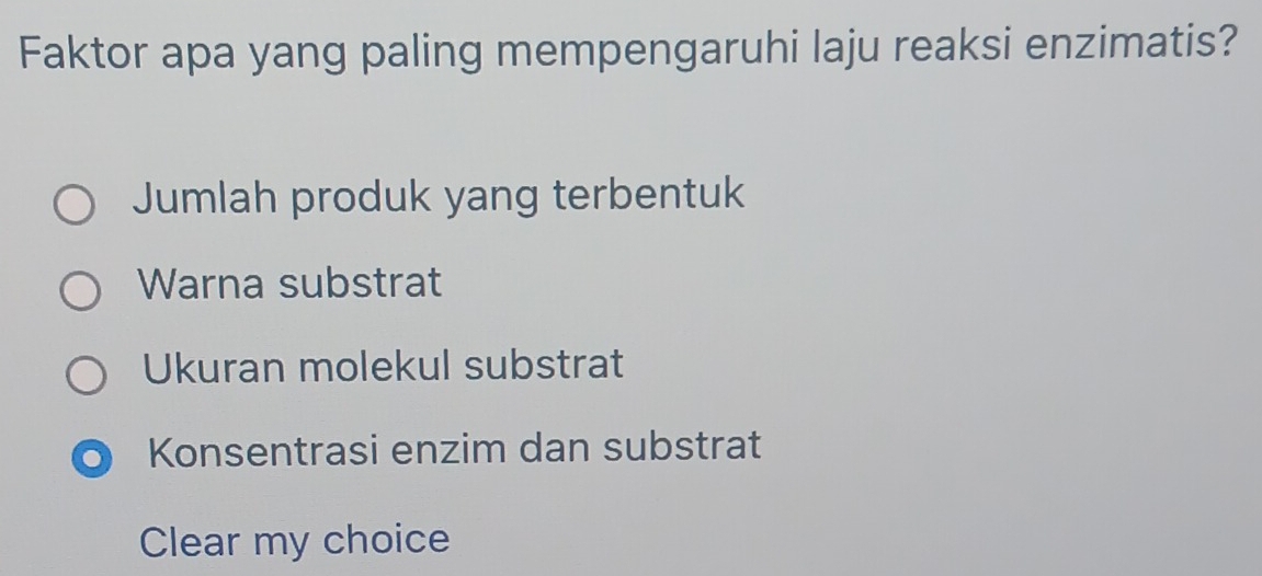 Faktor apa yang paling mempengaruhi laju reaksi enzimatis?
Jumlah produk yang terbentuk
Warna substrat
Ukuran molekul substrat
Konsentrasi enzim dan substrat
Clear my choice