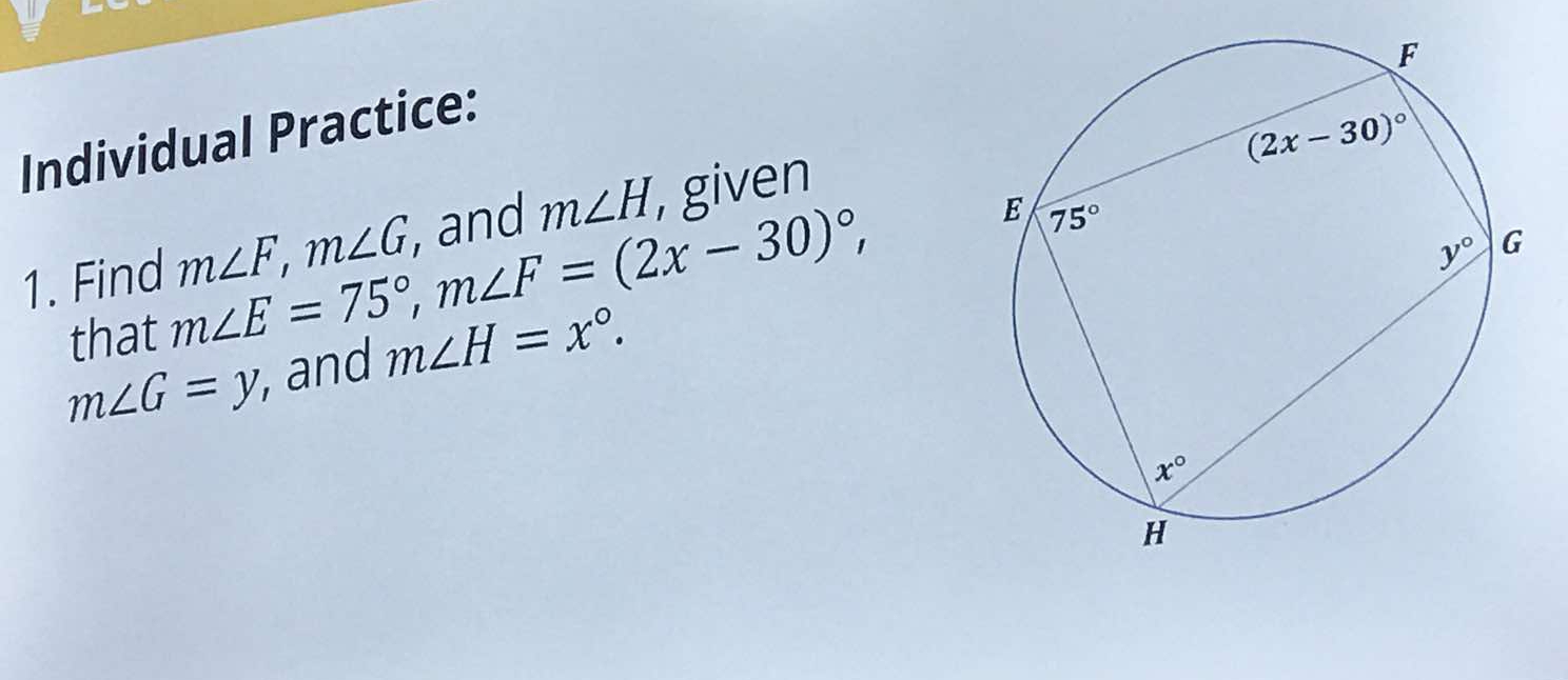 Individual Practice:
m∠ F,m∠ G , and m∠ H , given
1. Find m∠ E=75°,m∠ F=(2x-30)^circ , that
m∠ G=y , and m∠ H=x°.