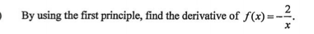 By using the first principle, find the derivative of f(x)=- 2/x .