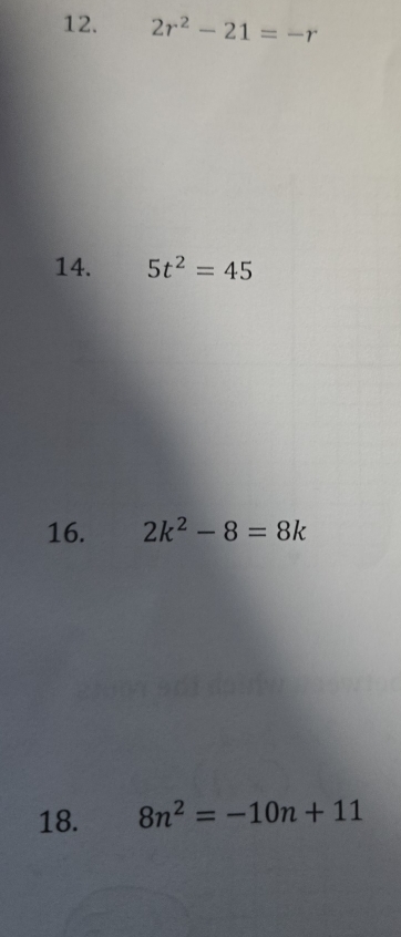 2r^2-21=-r
14. 5t^2=45
16. 2k^2-8=8k
18. 8n^2=-10n+11