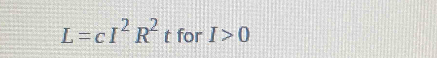 L=cI^2R^2t for I>0