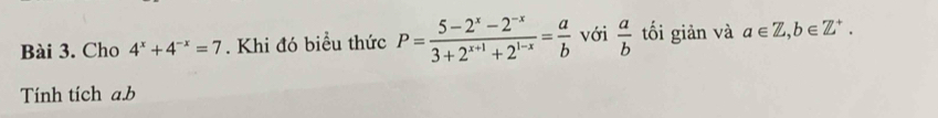 Cho 4^x+4^(-x)=7. Khi đó biểu thức P= (5-2^x-2^(-x))/3+2^(x+1)+2^(1-x) = a/b  với  a/b  tối giản và a∈ Z, b∈ Z^+. 
Tính tích a. b