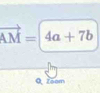 overline AM=4a+7b
0. Zoom