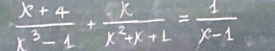  (x+4)/x^3-4 + x/x^2+x+1 = 1/x-1 