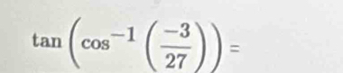 tan (cos^(-1)( (-3)/27 ))=