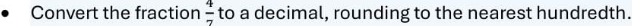 Convert the fraction  4/7  to a decimal, rounding to the nearest hundredth.