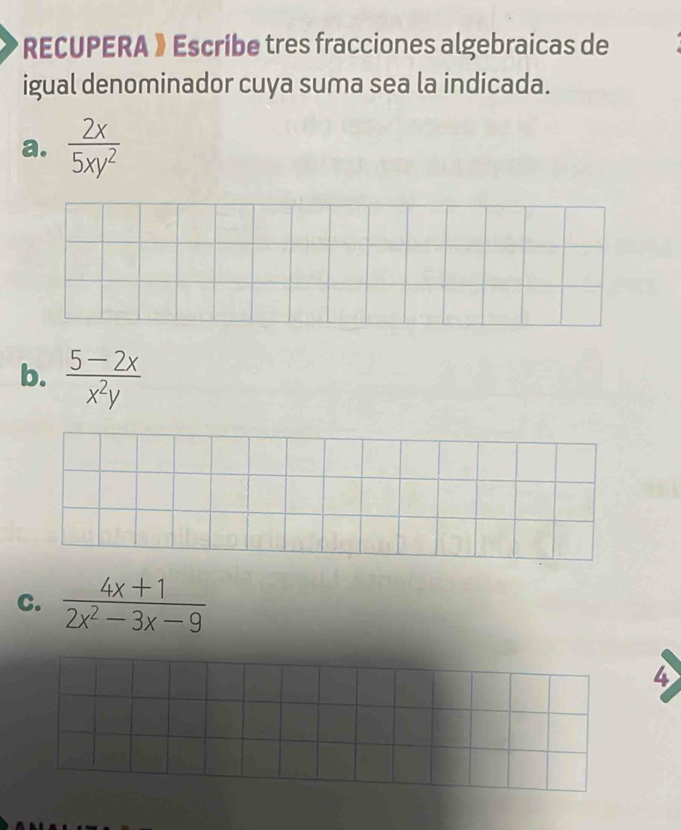 RECUPERA 》Escribe tres fracciones algebraicas de
igual denominador cuya suma sea la indicada.
a.  2x/5xy^2 
b.  (5-2x)/x^2y 
C.  (4x+1)/2x^2-3x-9 
4