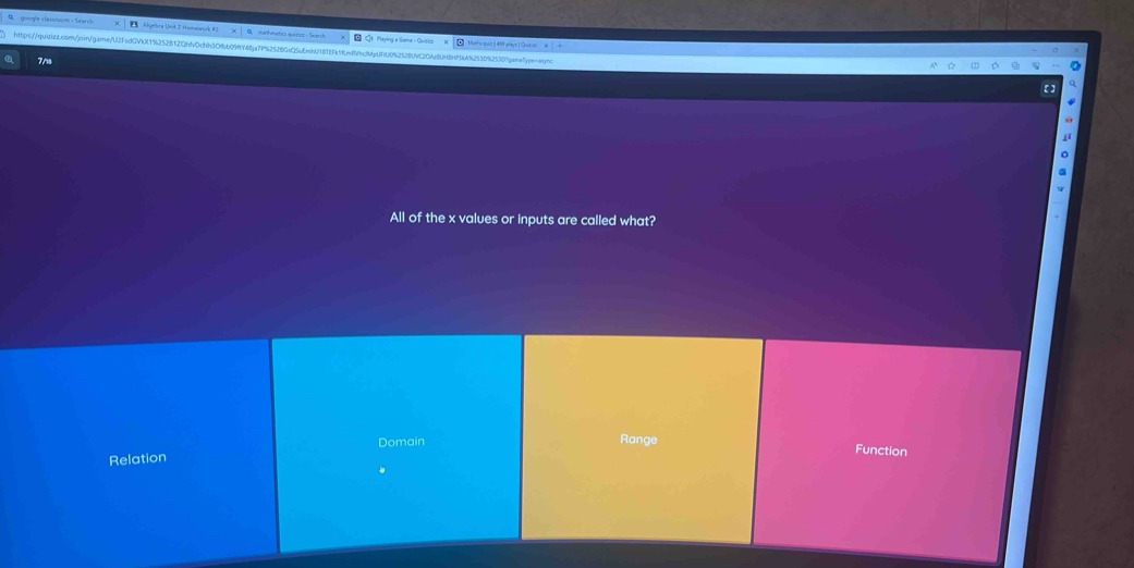 A google cassroom - Saa 
https://quizizz.com/join/game/U2FsdGVkX1%25281ZQhlvDcNh3Ofb09fY468ja7P%25
Muha quit |-459 glvn | Qur 
7m
All of the x values or inputs are called what?
Domain Range
Function
Relation