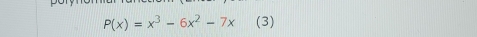 P(x)=x^3-6x^2-7x (3)