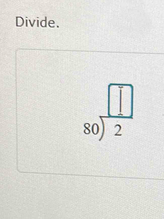 Divide.
beginarrayr □  80encloselongdiv 2endarray