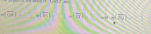 Solved: he slopes of the sides of '' QRST ' are: m(overline QR)= , m ...