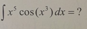 ∈t x^5cos (x^3)dx= ?