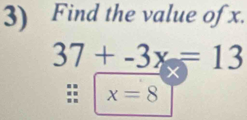 Find the value of x.
37+-3x=13
^
x=8