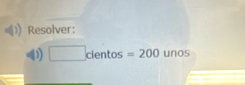 Resolver:
□ cientos =200unos