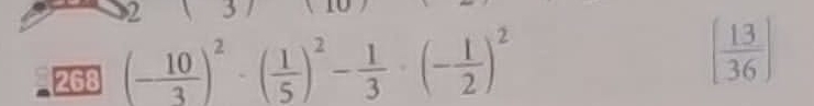 2 3 
268 (- 10/3 )^2-( 1/5 )^2- 1/3 · (- 1/2 )^2 [ 13/36 ]