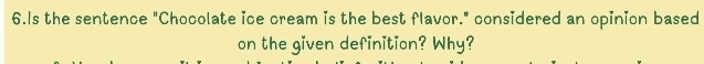 Is the sentence "Chocolate ice cream is the best flavor." considered an opinion based 
on the given definition? Why?