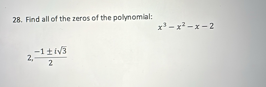 Find all of the zeros of the polynomial:
x^3-x^2-x-2
2,  (-1± isqrt(3))/2 