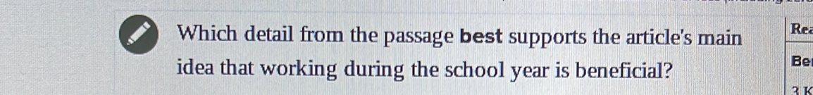 Which detail from the passage best supports the article's main Rea 
idea that working during the school year is beneficial? 
Be
3 K