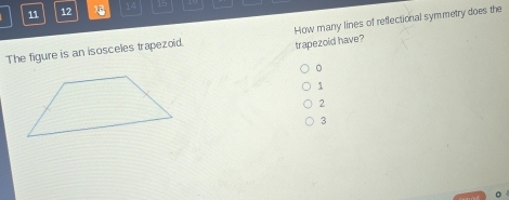 11 12 14 15
How many lines of reflectional symmetry does the
The figure is an isosceles trapezoid. trapezoid have?
。
1
2
3