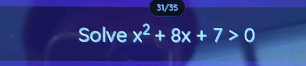 31/35 
Solve x^2+8x+7>0