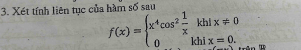 Xét tính liên tục của hàm số sau
f(x)=beginarrayl x^4cos^2 1/x khix!= 0 0khix=0.endarray.