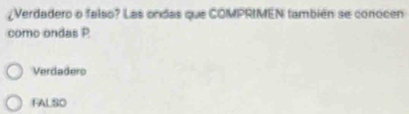 ¿Verdadero o falso? Las ondas que COMPRIMEN también se conocen
como ondas P
Verdadero
FALSO