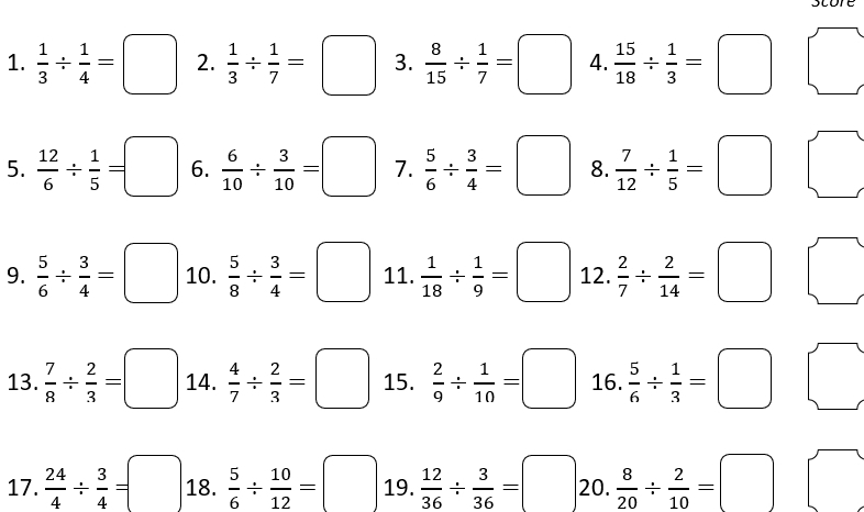  1/3 /  1/4 =□ 2.  1/3 /  1/7 =□ 3.  8/15 /  1/7 =□ 4.  15/18 /  1/3 =□ overline  
□  
5.  12/6 /  1/5 =□ 6.  6/10 /  3/10 =□ 7.  5/6 /  3/4 =□ 8.  7/12 /  1/5 =□ □ 
□ 
9.  5/6 /  3/4 =□ 10.  5/8 /  3/4 =□ 11.  1/18 /  1/9 =□ 12.  2/7 /  2/14 =□ _  
13.  7/8 /  2/3 =□ 14.  4/7 /  2/3 =□ 15.  2/9 /  1/10 =□ 16.  5/6 /  1/3 =□ □ 
17.  24/4 /  3/4 =□ 18.  5/6 /  10/12 =□ 19.  12/36 /  3/36 =□ 20.  8/20 /  2/10 =□