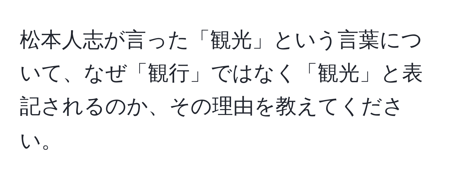 松本人志が言った「観光」という言葉について、なぜ「観行」ではなく「観光」と表記されるのか、その理由を教えてください。