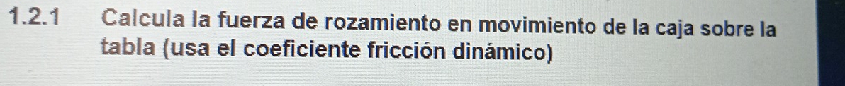 Calcula la fuerza de rozamiento en movimiento de la caja sobre la 
tabla (usa el coeficiente fricción dinámico)