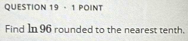 · 1 POINT 
Find In 96 rounded to the nearest tenth.