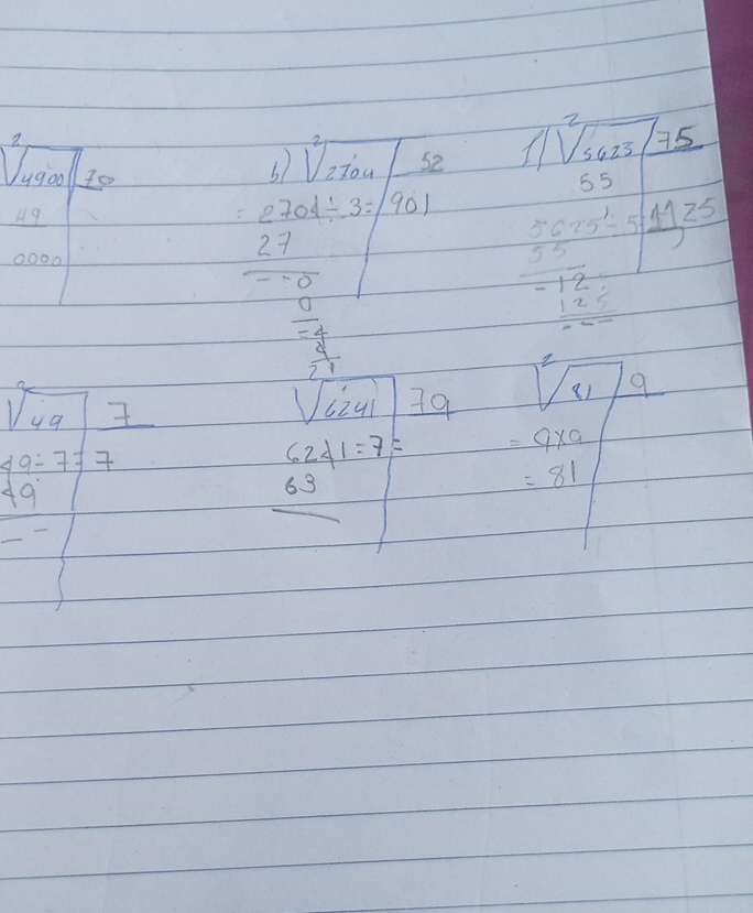 2
y900 Zo 
6) sqrt[2](2704)/_ 52 sqrt[2](beginarray)r 5625 55endarray boxed 75
 49/0000 
2704/ 3=1901 frac  0000/5° -12-5 125 125endarray 
 27/-0 
beginarrayr  a/a -frac a2 a/21 2
sqrt(6241)79 sqrt[2](81) 9
6241=7= =9* 9
beginarrayr 1.2encloselongdiv 1.024.7 10.7 hline 0.2frac 7 hline endarray  6. 3
=81