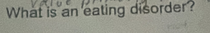 What is an eating disorder?