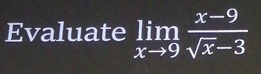 Evaluate limlimits _xto 9 (x-9)/sqrt(x)-3 