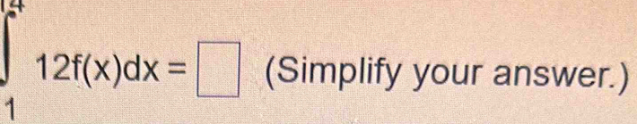 intlimits _1^(212) 12f(x)dx=□ (Simplify your answer.)